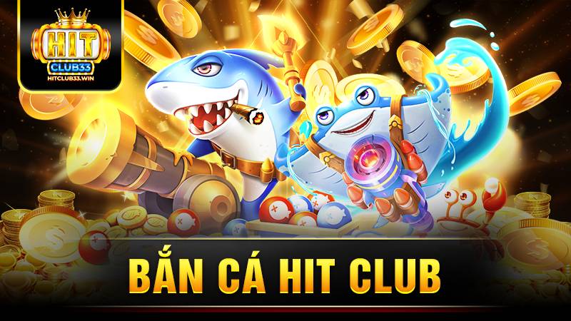 Bắn cá Hit Club: Hướng dẫn cách chơi luôn thắng 5 Bắn cá Hit Club