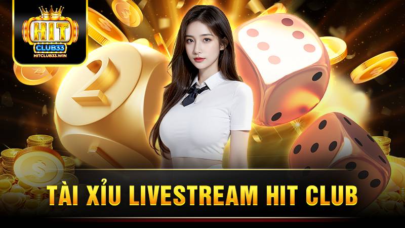 Tài xỉu livestream Hit Club: Giới thiệu tựa game hot 2025 11 Hit Club tài xỉu livestream